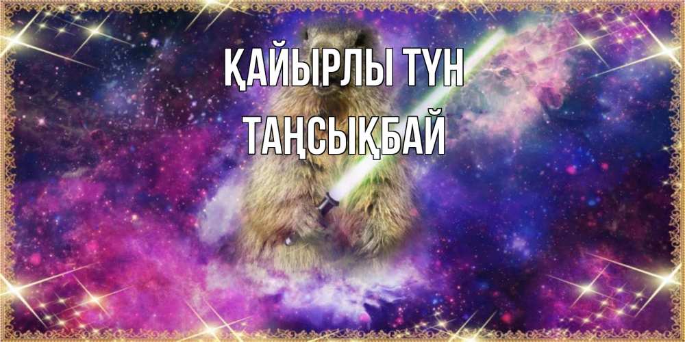 Күн сайын ашық хат с именем, ТАҢСЫҚБАЙ Қайырлы түн спокойной ночи  в стиле звездных войн Онлайн тегін жүктеп алу тілектері бар керемет карта 