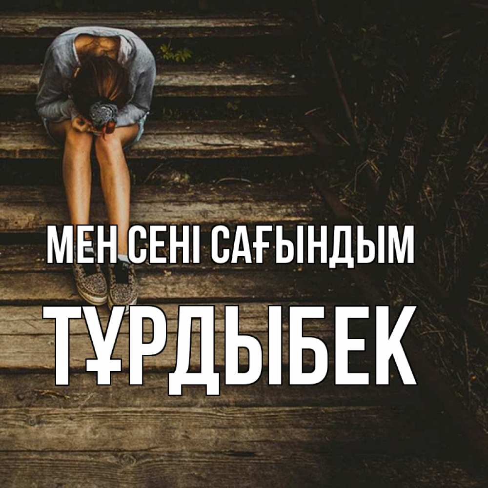 Күн сайын ашық хат с именем, ТҰРДЫБЕК Мен сені сағындым грущу Онлайн тегін жүктеп алу тілектері бар керемет карта 