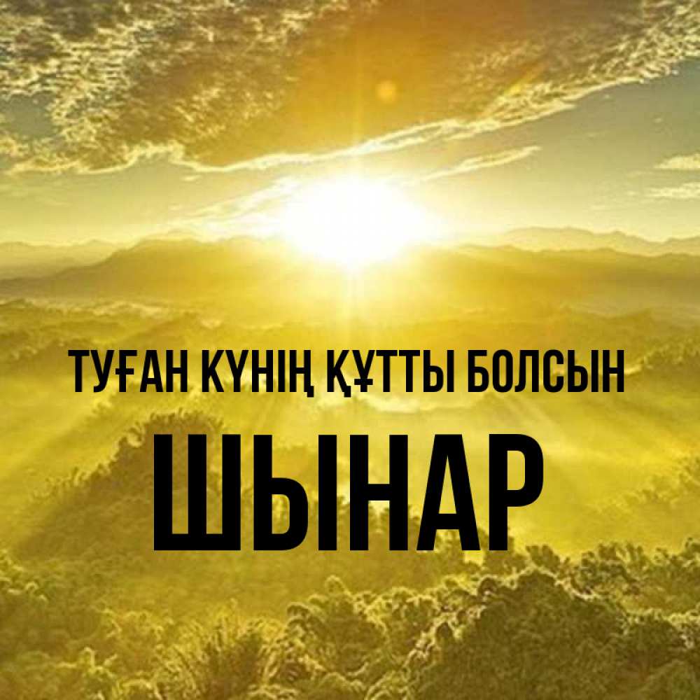 Күн сайын ашық хат с именем, ШЫНАР Туған күнің құтты болсын леса и небо в желтом Онлайн тегін жүктеп алу тілектері бар керемет карта 