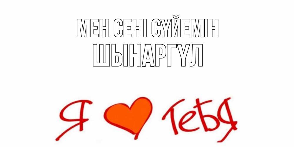 Күн сайын ашық хат с именем, ШЫНАРГҮЛ Мен сені сүйемін Люблю Онлайн тегін жүктеп алу тілектері бар керемет карта 