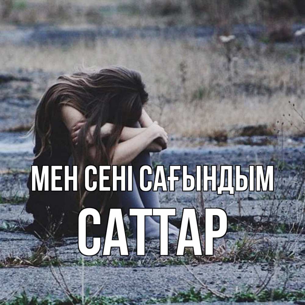 Күн сайын ашық хат с именем, САТТАР Мен сені сағындым мне скучно очень Онлайн тегін жүктеп алу тілектері бар керемет карта 