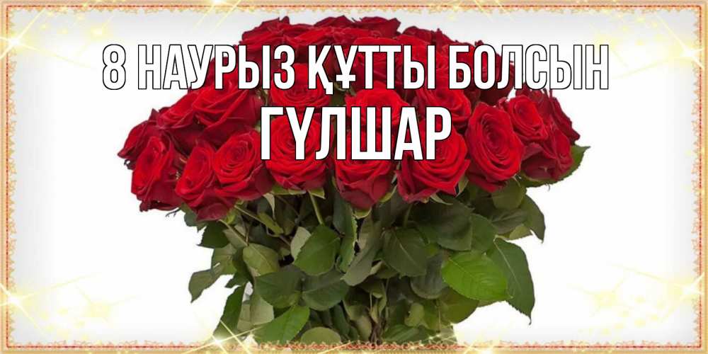 Күн сайын ашық хат с именем, ГҮЛШАР 8 наурыз құтты болсын поздравляю с 8 марта Онлайн тегін жүктеп алу тілектері бар керемет карта 