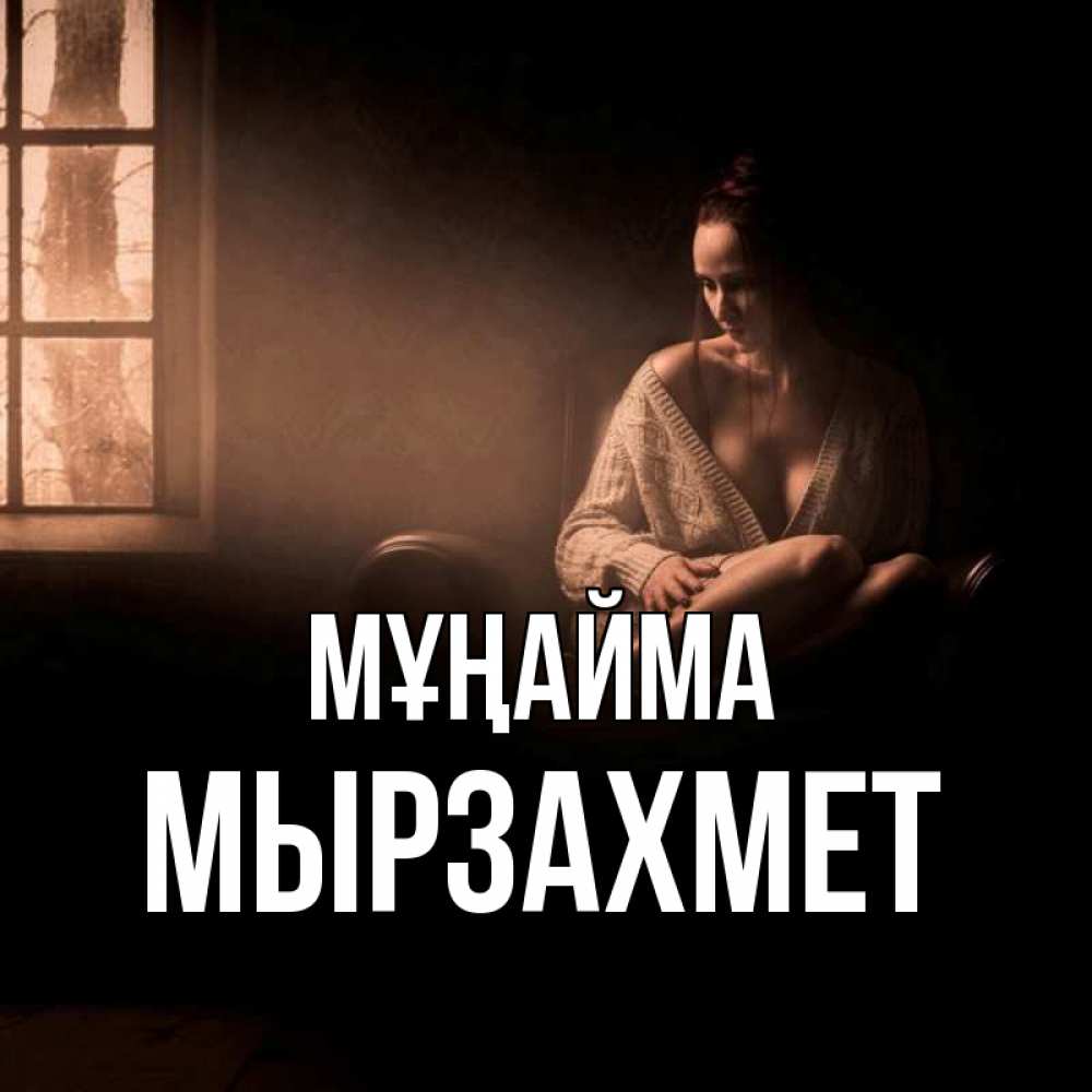 Күн сайын ашық хат с именем, МЫРЗАХМЕТ Мұңайма сидя у окна Онлайн тегін жүктеп алу тілектері бар керемет карта 