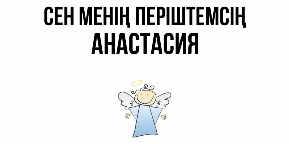 Күн сайын ашық хат с именем, Анастасия Сен менің періштемсің ангел Онлайн тегін жүктеп алу тілектері бар керемет карта 
