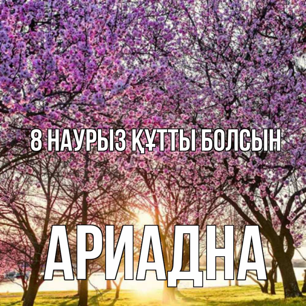 Күн сайын ашық хат с именем, Ариадна 8 наурыз құтты болсын международный женский день Онлайн тегін жүктеп алу тілектері бар керемет карта 