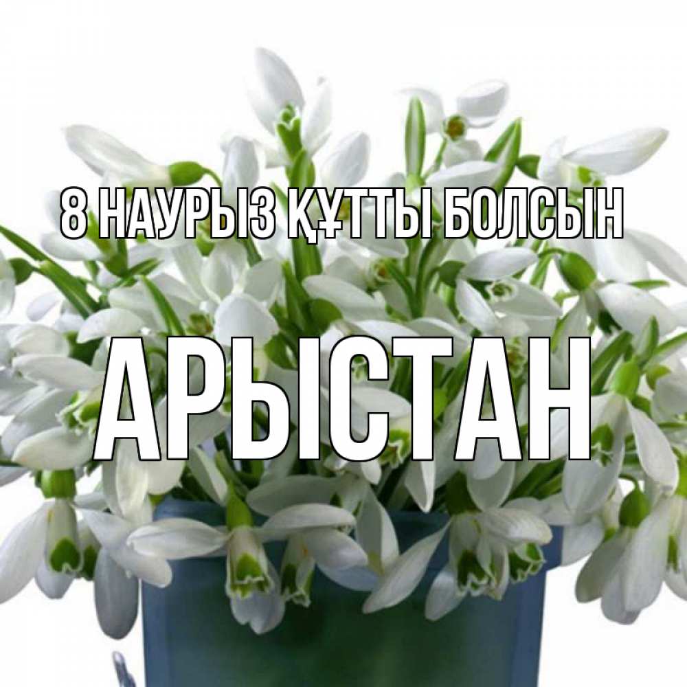 Күн сайын ашық хат с именем, Арыстан 8 наурыз құтты болсын цветы к международному женскому дню Онлайн тегін жүктеп алу тілектері бар керемет карта 