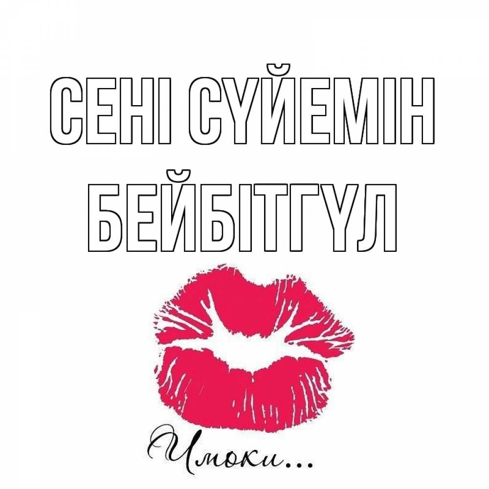 Күн сайын ашық хат с именем, БЕЙБІТГҮЛ Сені сүйемін поцелуй с подписью Онлайн тегін жүктеп алу тілектері бар керемет карта 