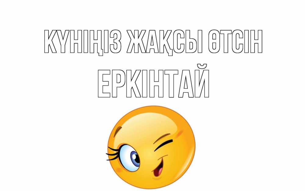 Күн сайын ашық хат с именем, Еркінтай Күніңіз жақсы өтсін чудесный день Онлайн тегін жүктеп алу тілектері бар керемет карта 