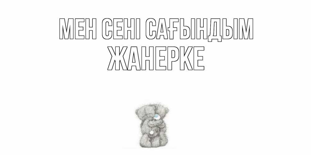 Күн сайын ашық хат с именем, ЖАНЕРКЕ Мен сені сағындым мишки Онлайн тегін жүктеп алу тілектері бар керемет карта 