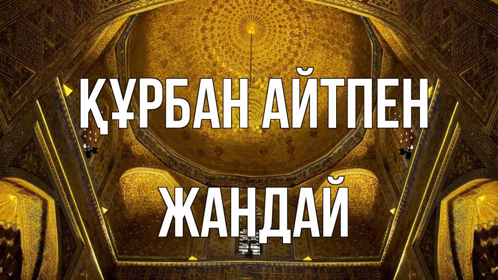 Күн сайын ашық хат с именем, Жандай Құрбан айтпен купол Онлайн тегін жүктеп алу тілектері бар керемет карта 