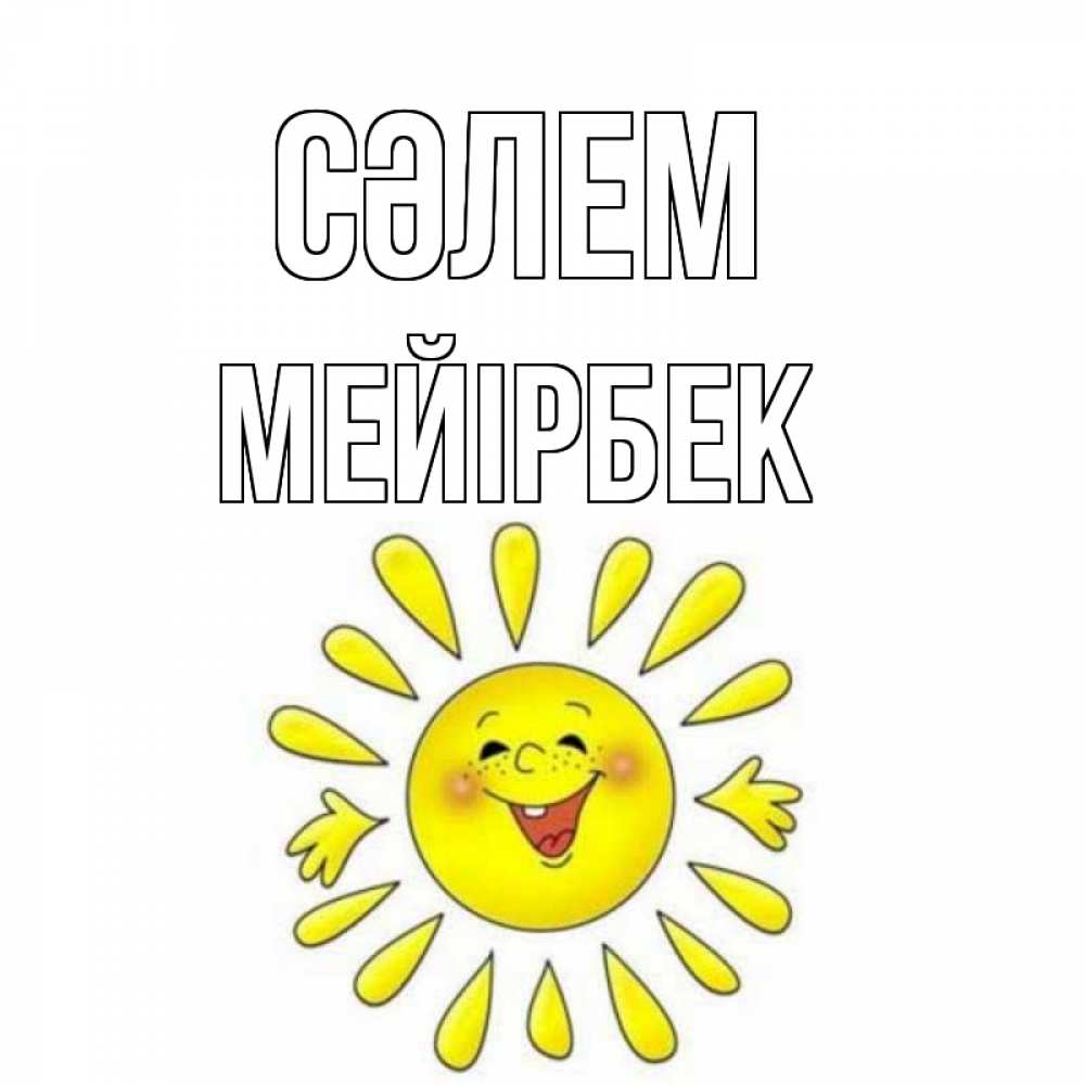 Күн сайын ашық хат с именем, МЕЙІРБЕК Сәлем солнце Онлайн тегін жүктеп алу тілектері бар керемет карта 