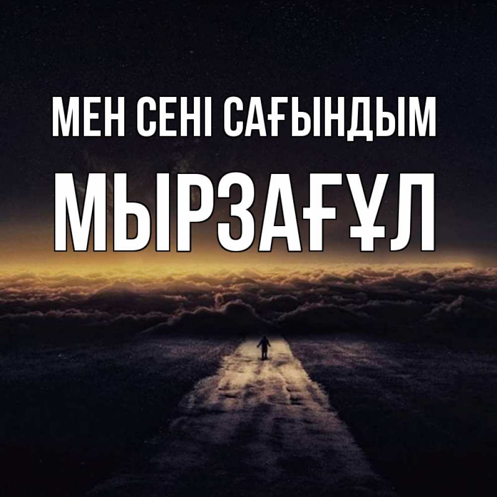 Күн сайын ашық хат с именем, Мырзағұл Мен сені сағындым идем Онлайн тегін жүктеп алу тілектері бар керемет карта 