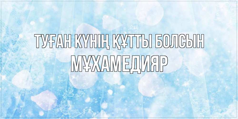 Күн сайын ашық хат с именем, МҰХАМЕДИЯР Туған күнің құтты болсын день ангела голубой фон Онлайн тегін жүктеп алу тілектері бар керемет карта 