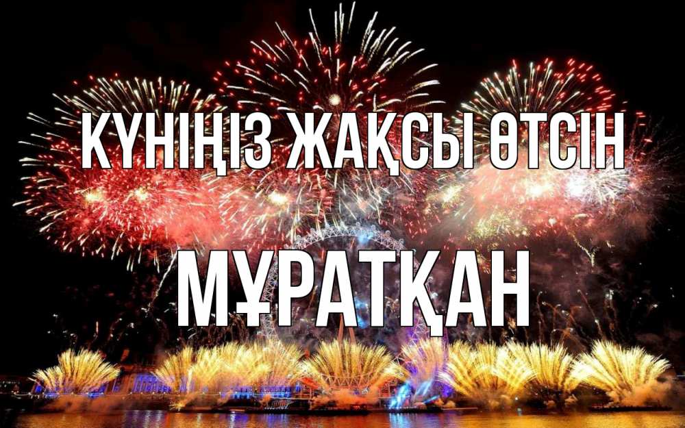 Күн сайын ашық хат с именем, Мұратқан Күніңіз жақсы өтсін Фейрверг 2 Онлайн тегін жүктеп алу тілектері бар керемет карта 