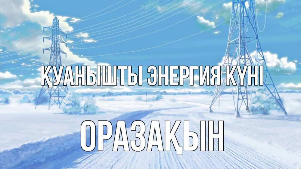 Күн сайын ашық хат с именем, ОРАЗАҚЫН Қуанышты энергия күні Лэп зима снег Онлайн тегін жүктеп алу тілектері бар керемет карта 