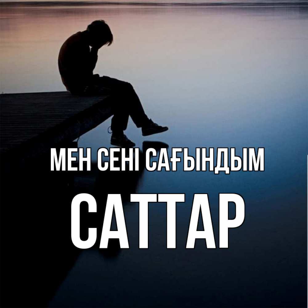 Күн сайын ашық хат с именем, САТТАР Мен сені сағындым печаль Онлайн тегін жүктеп алу тілектері бар керемет карта 