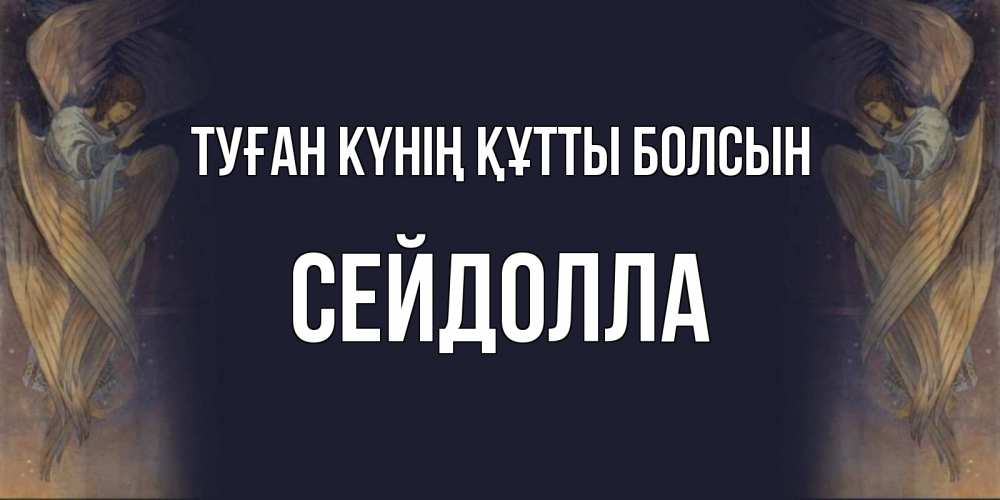 Күн сайын ашық хат с именем, СЕЙДОЛЛА Туған күнің құтты болсын день ангела Онлайн тегін жүктеп алу тілектері бар керемет карта 