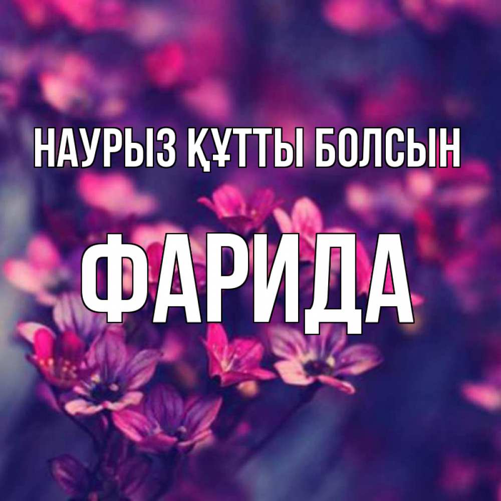 Күн сайын ашық хат с именем, ФАРИДА Наурыз құтты болсын небольшие цветы 1 Онлайн тегін жүктеп алу тілектері бар керемет карта 