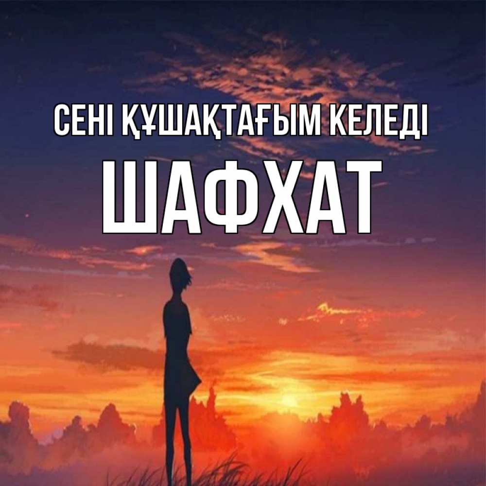 Күн сайын ашық хат с именем, ШАФХАТ сені құшақтағым келеді стройная девушка Онлайн тегін жүктеп алу тілектері бар керемет карта 