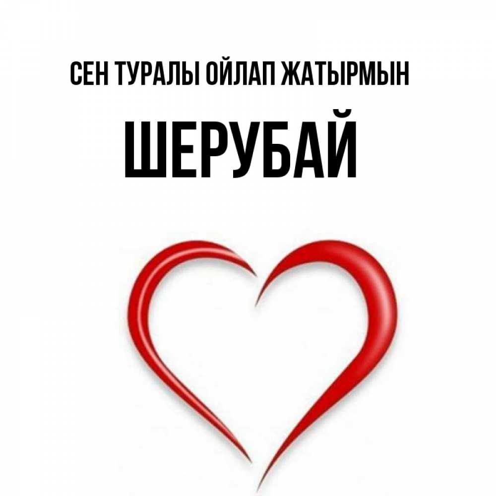 Күн сайын ашық хат с именем, ШЕРУБАЙ Сен туралы ойлап жатырмын для возлюбленной Онлайн тегін жүктеп алу тілектері бар керемет карта 