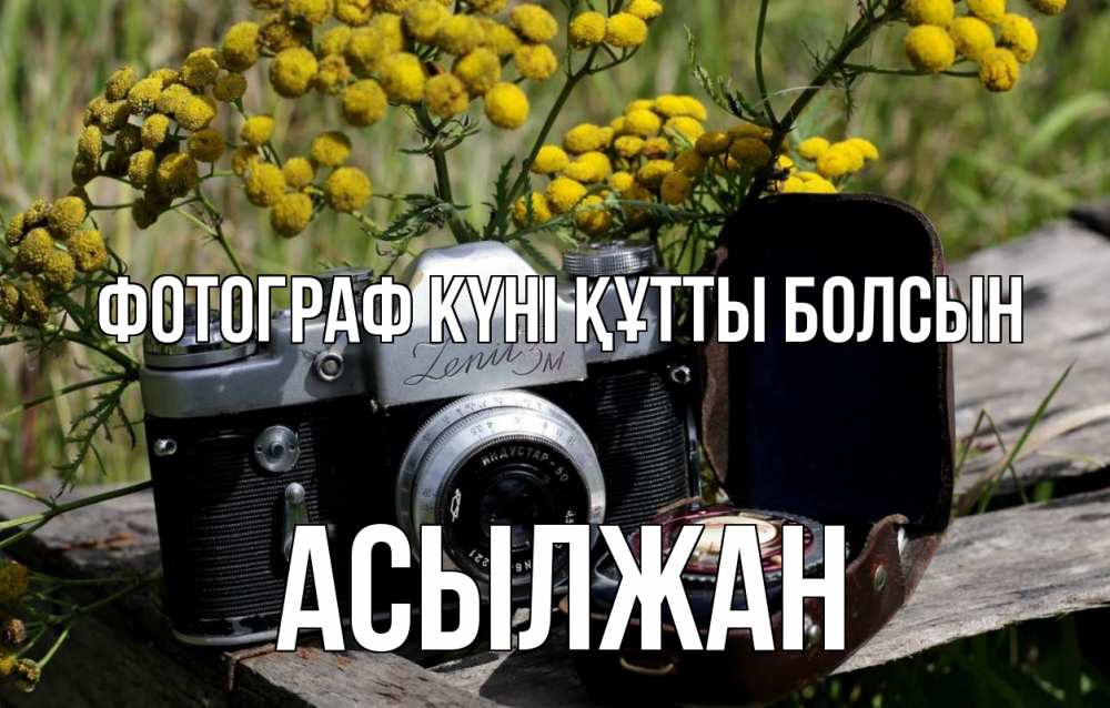 Күн сайын ашық хат с именем, Асылжан Фотограф күні құтты болсын с днем фотографа Онлайн тегін жүктеп алу тілектері бар керемет карта 
