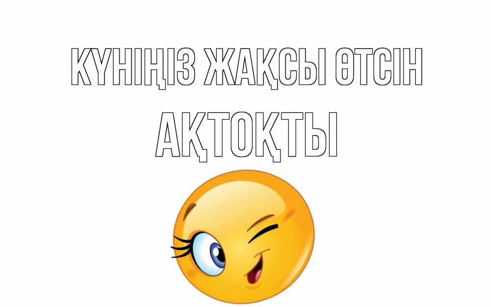 Күн сайын ашық хат с именем, АҚТОҚТЫ Күніңіз жақсы өтсін чудесный день Онлайн тегін жүктеп алу тілектері бар керемет карта 