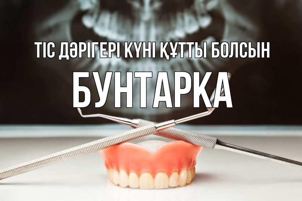 Күн сайын ашық хат с именем, Бунтарка Тіс дәрігері күні құтты болсын с днем стоматолога Онлайн тегін жүктеп алу тілектері бар керемет карта 