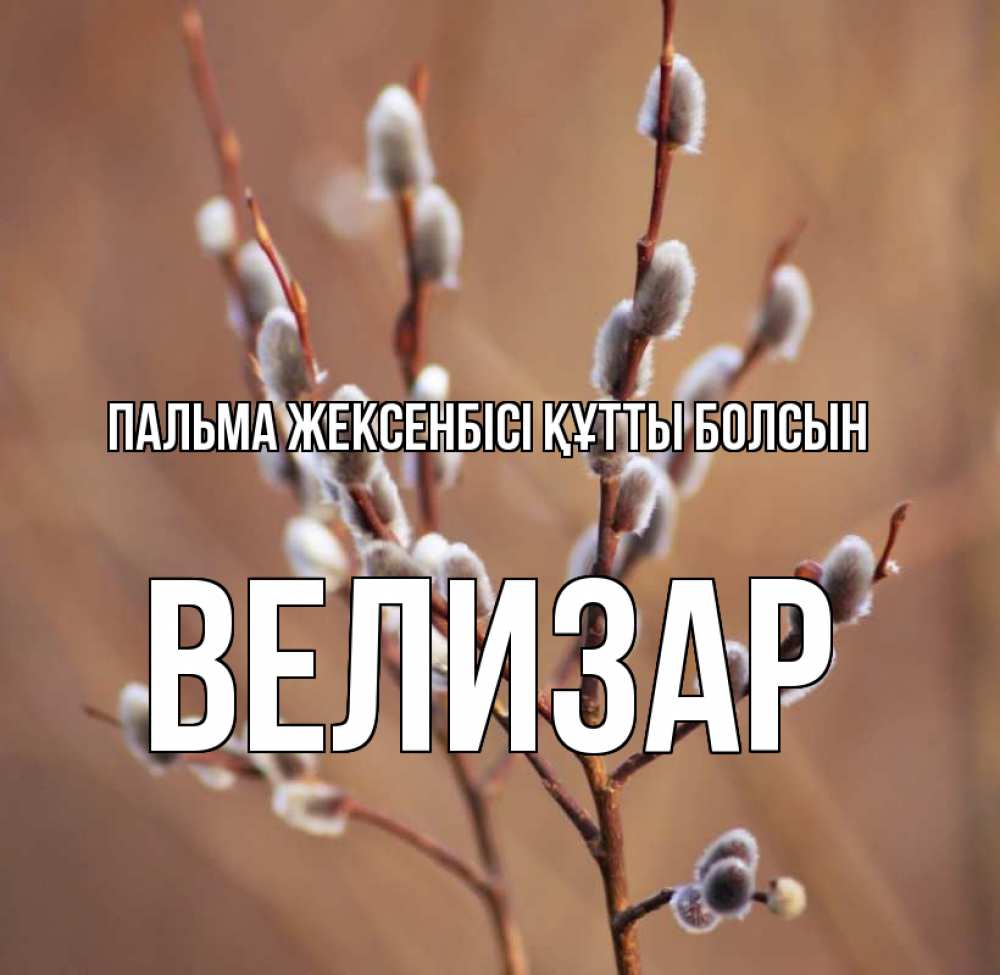 Күн сайын ашық хат с именем, Велизар Пальма жексенбісі құтты болсын верба Онлайн тегін жүктеп алу тілектері бар керемет карта 