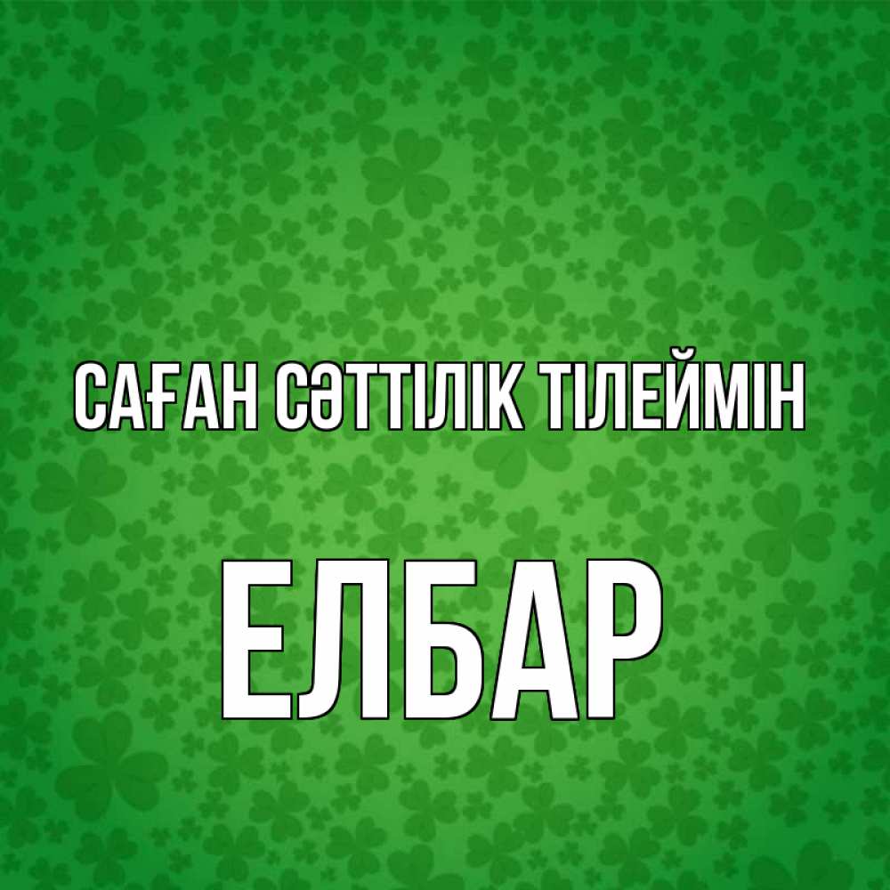 Күн сайын ашық хат с именем, Елбар Саған сәттілік тілеймін много листочков на удачу Онлайн тегін жүктеп алу тілектері бар керемет карта 