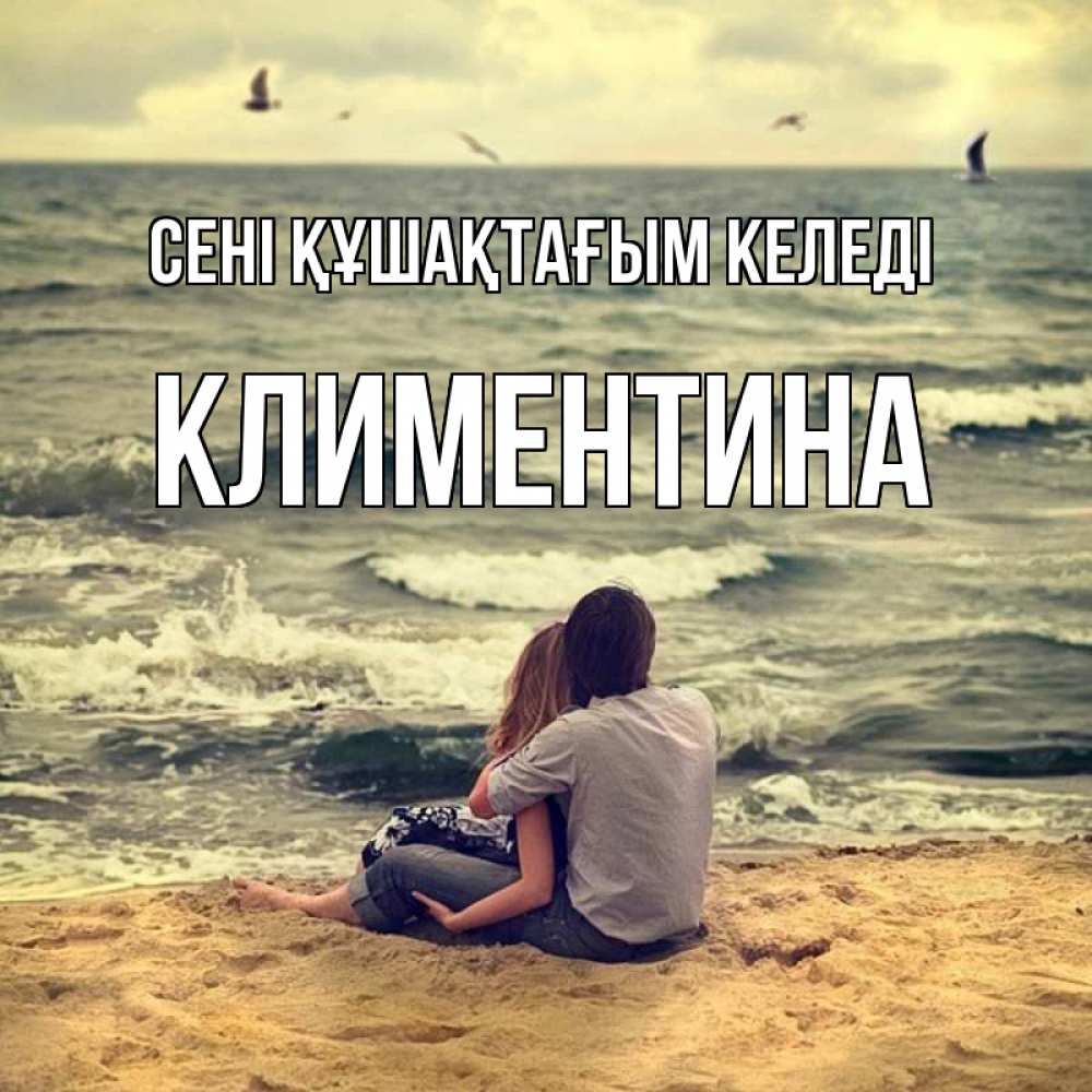 Күн сайын ашық хат с именем, Климентина сені құшақтағым келеді возлюбленные на песочке Онлайн тегін жүктеп алу тілектері бар керемет карта 