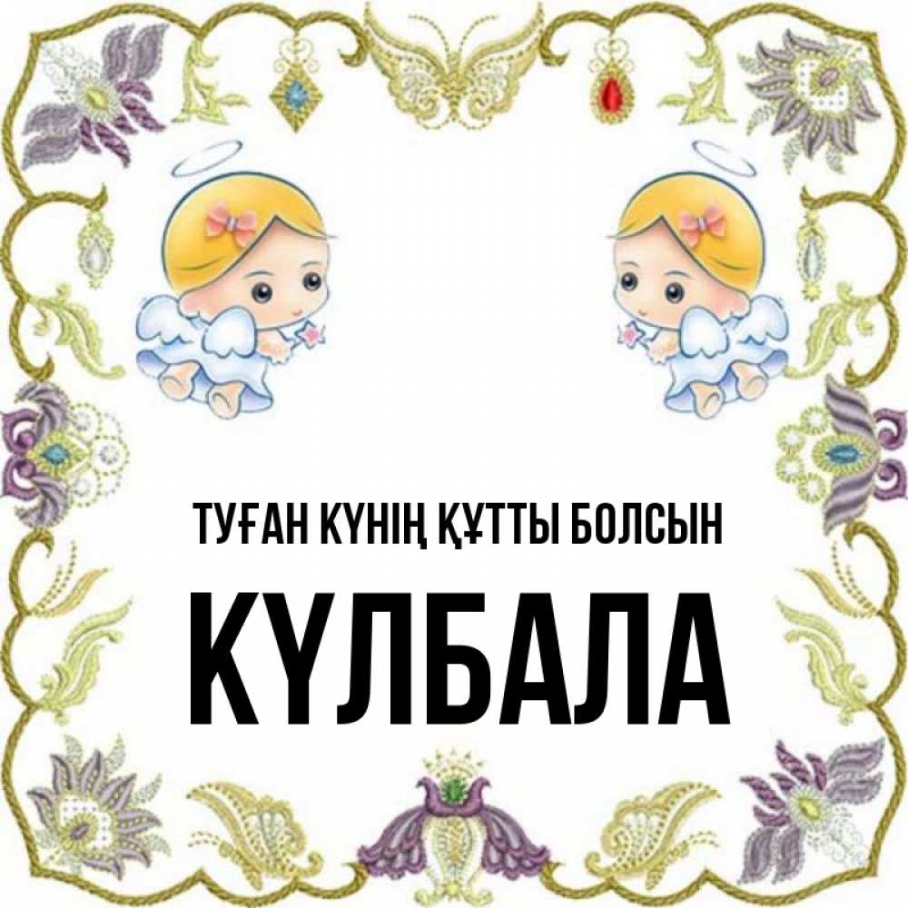 Күн сайын ашық хат с именем, Күлбала Туған күнің құтты болсын маленькие ангелы с крылышками Онлайн тегін жүктеп алу тілектері бар керемет карта 