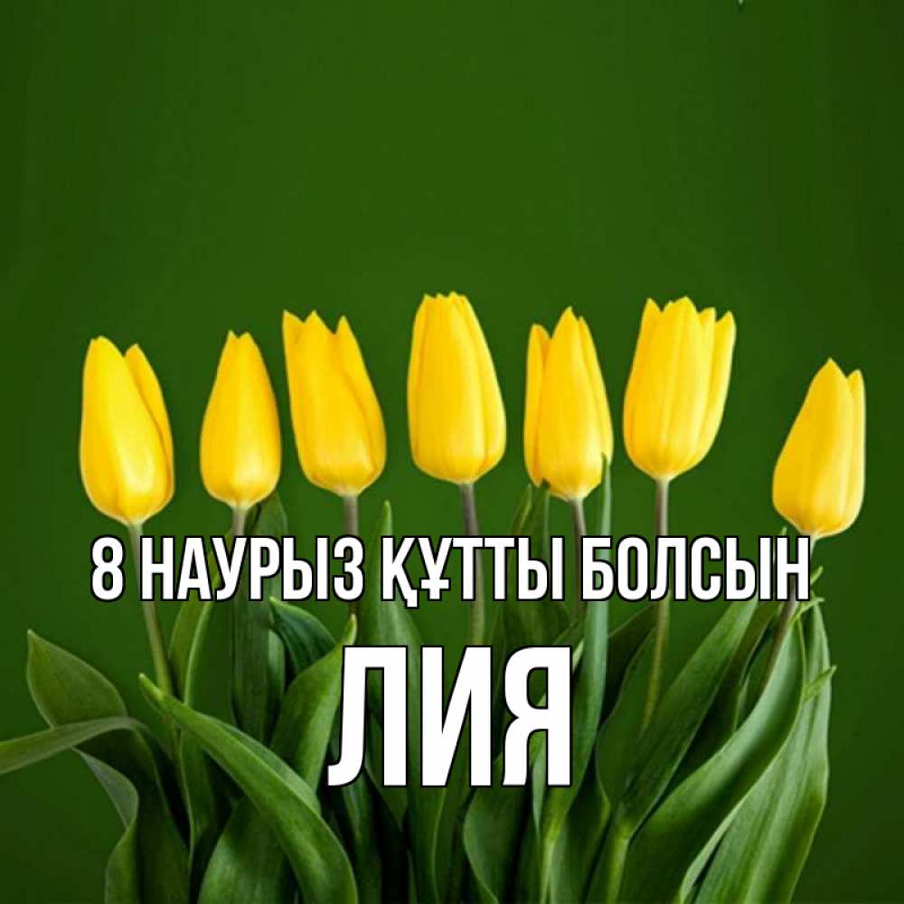 Күн сайын ашық хат с именем, Лия 8 наурыз құтты болсын желтого цвета 3 Онлайн тегін жүктеп алу тілектері бар керемет карта 