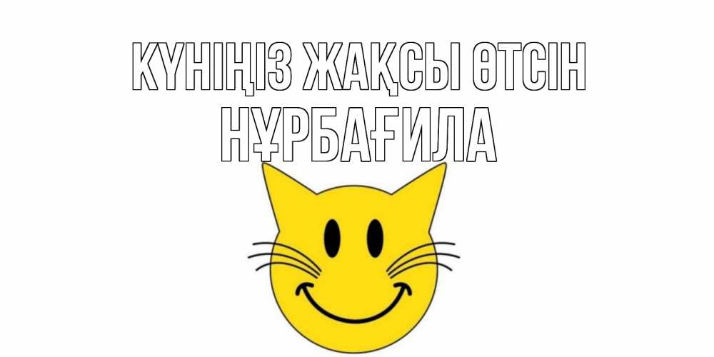 Күн сайын ашық хат с именем, НҰРБАҒИЛА Күніңіз жақсы өтсін открытка с котом Онлайн тегін жүктеп алу тілектері бар керемет карта 