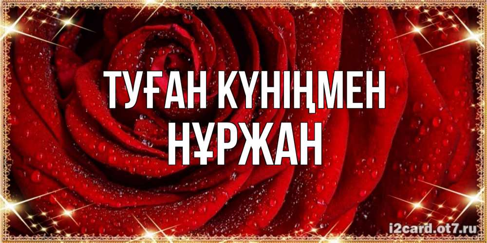 Күн сайын ашық хат с именем, НҰРЖАН Туған күніңмен роса на розе блестящая в лучах солнца Онлайн тегін жүктеп алу тілектері бар керемет карта 