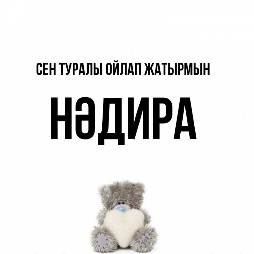 Күн сайын ашық хат с именем, НӘДИРА Сен туралы ойлап жатырмын тедди с сердечком для любимой Онлайн тегін жүктеп алу тілектері бар керемет карта 