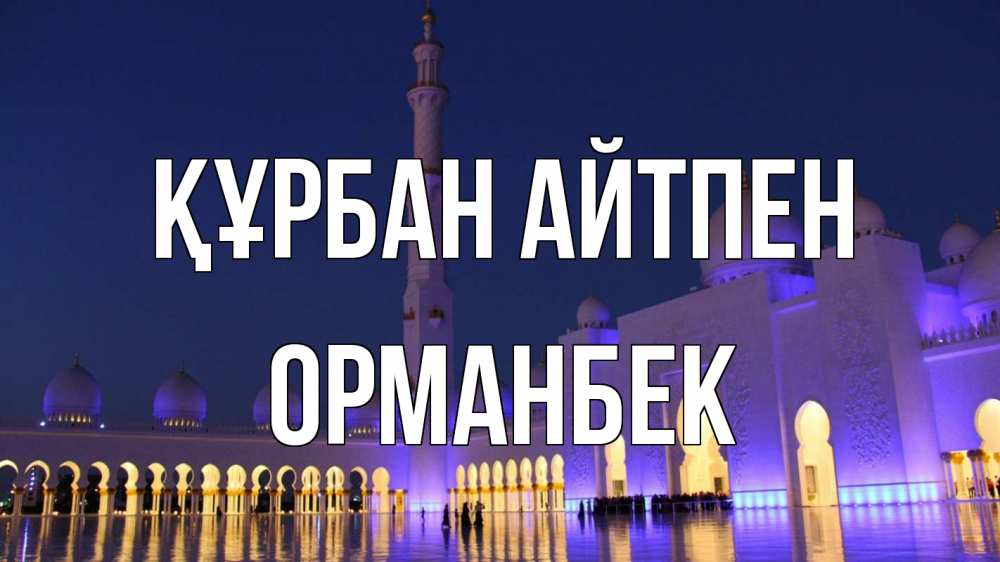 Күн сайын ашық хат с именем, ОРМАНБЕК Құрбан айтпен мечеть Онлайн тегін жүктеп алу тілектері бар керемет карта 