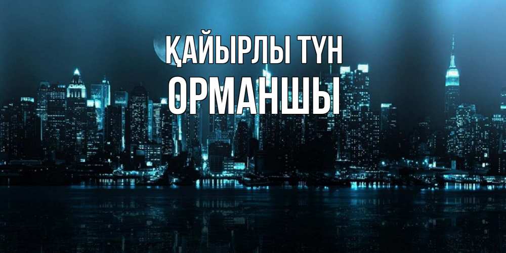 Күн сайын ашық хат с именем, ОРМАНШЫ Қайырлы түн городской пейзаж Онлайн тегін жүктеп алу тілектері бар керемет карта 