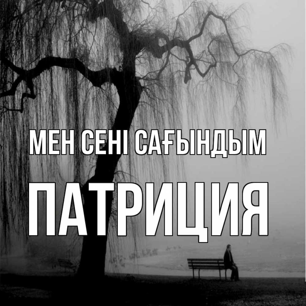Күн сайын ашық хат с именем, Патриция Мен сені сағындым лавочка под деревом я жду тебя Онлайн тегін жүктеп алу тілектері бар керемет карта 