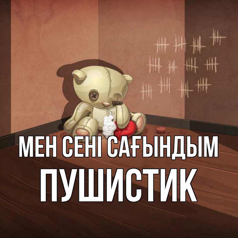 Күн сайын ашық хат с именем, Пушистик Мен сені сағындым скорее ко мне Онлайн тегін жүктеп алу тілектері бар керемет карта 