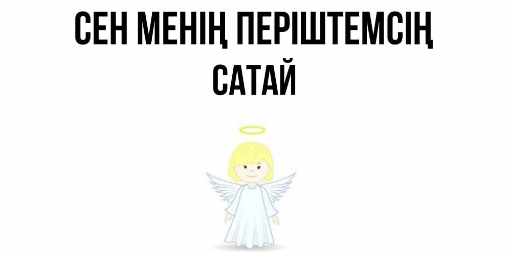 Күн сайын ашық хат с именем, САТАЙ Сен менің періштемсің ангел Онлайн тегін жүктеп алу тілектері бар керемет карта 