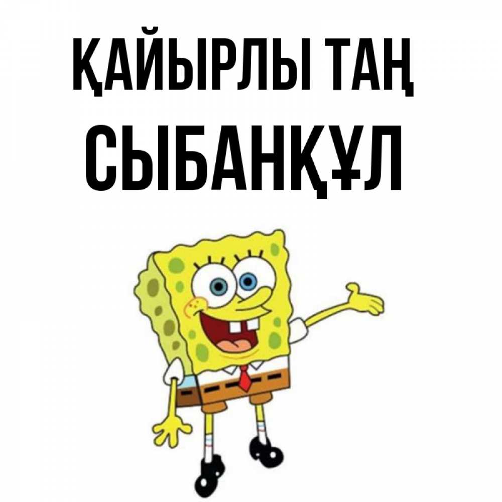 Күн сайын ашық хат с именем, СЫБАНҚҰЛ Қайырлы таң губка боб улыбается Онлайн тегін жүктеп алу тілектері бар керемет карта 