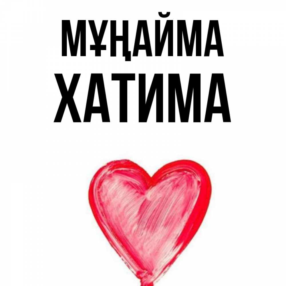 Күн сайын ашық хат с именем, ХАТИМА Мұңайма сердечко Онлайн тегін жүктеп алу тілектері бар керемет карта 