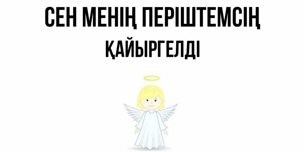 Күн сайын ашық хат с именем, Қайыргелді Сен менің періштемсің ангел Онлайн тегін жүктеп алу тілектері бар керемет карта 