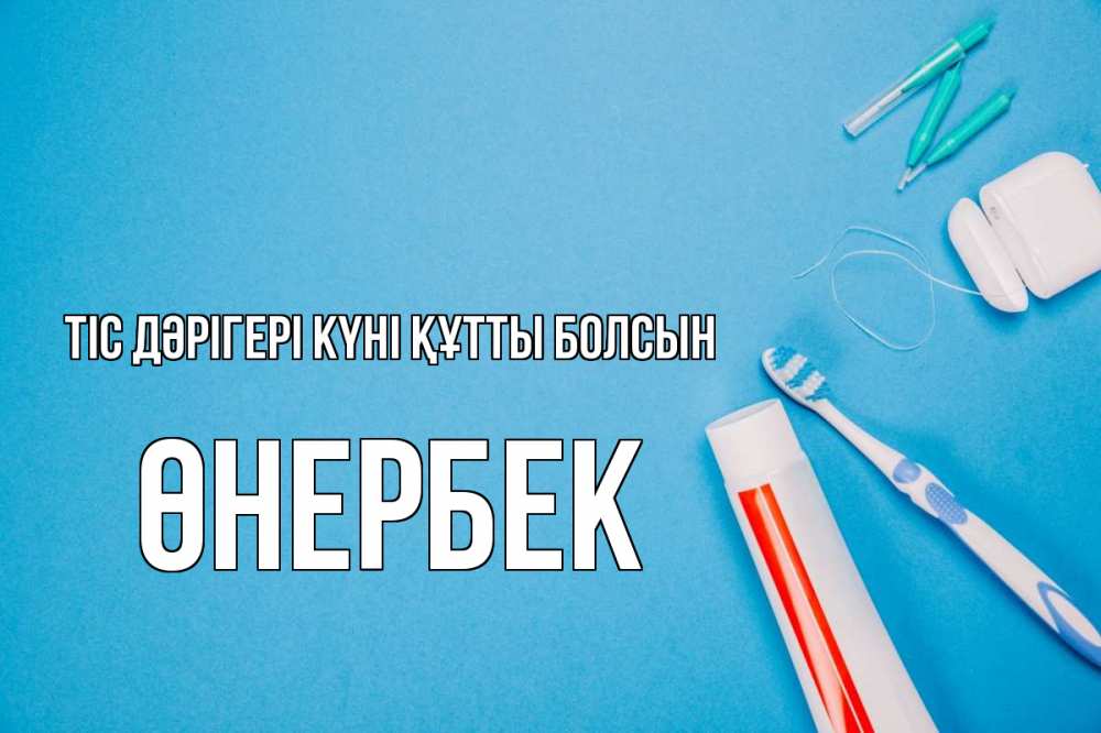 Күн сайын ашық хат с именем, ӨНЕРБЕК Тіс дәрігері күні құтты болсын с днем стоматолога Онлайн тегін жүктеп алу тілектері бар керемет карта 