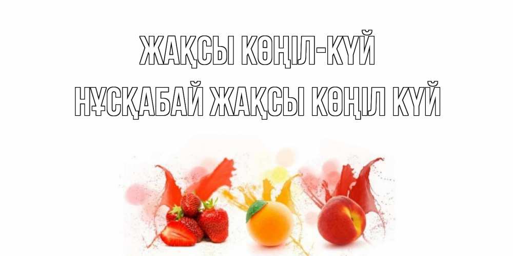Күн сайын ашық хат с именем, НҰСҚАБАЙ Жақсы көңіл күй фрукты, сок Онлайн тегін жүктеп алу тілектері бар керемет карта 