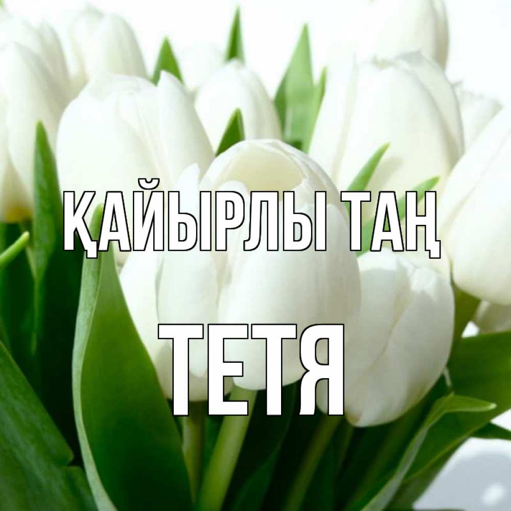 Күн сайын ашық хат с именем, Тетя Қайырлы таң открытки на каждый день по именам Онлайн тегін жүктеп алу тілектері бар керемет карта 