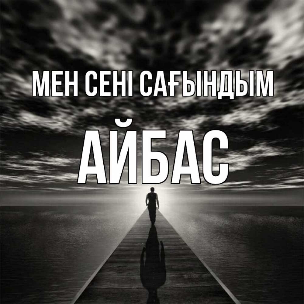 Күн сайын ашық хат с именем, Айбас Мен сені сағындым к тебе Онлайн тегін жүктеп алу тілектері бар керемет карта 
