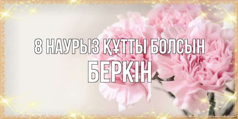 Күн сайын ашық хат с именем, Беркін 8 наурыз құтты болсын открытка с розовыми цветами в рамочке с подписью на 8 марта Онлайн тегін жүктеп алу тілектері бар керемет карта 