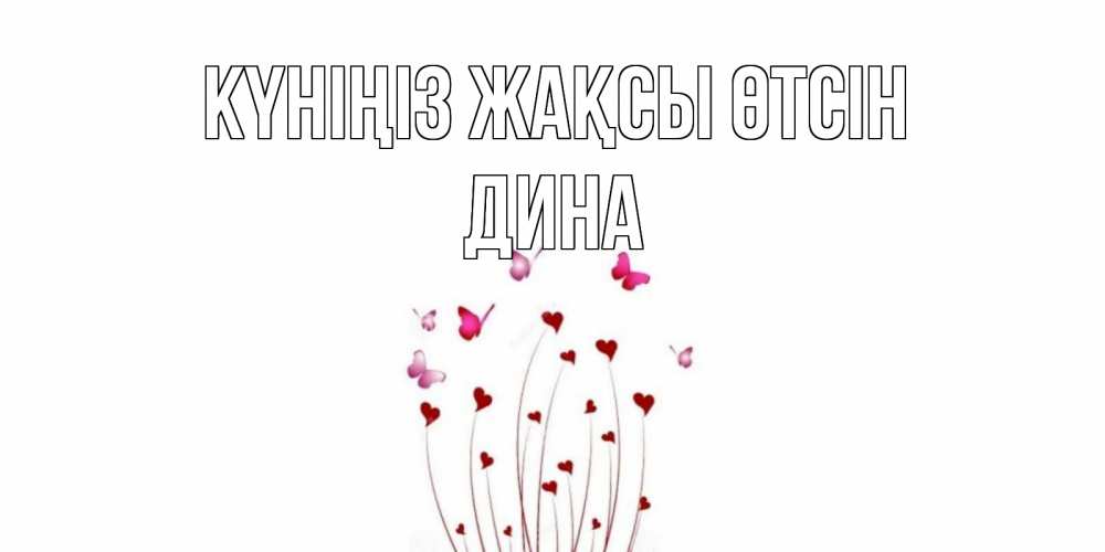 Күн сайын ашық хат с именем, Дина Күніңіз жақсы өтсін отличного дня Онлайн тегін жүктеп алу тілектері бар керемет карта 