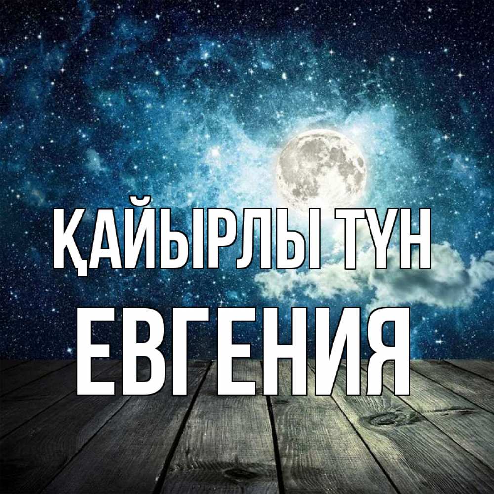 Күн сайын ашық хат с именем, Евгения Қайырлы түн луна Онлайн тегін жүктеп алу тілектері бар керемет карта 